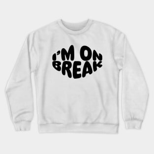 I'M ON BREAK Crewneck Sweatshirt